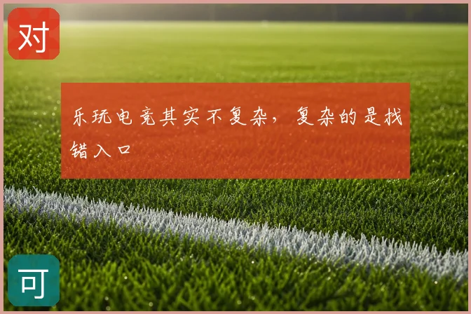 乐玩电竞其实不复杂，复杂的是找错入口